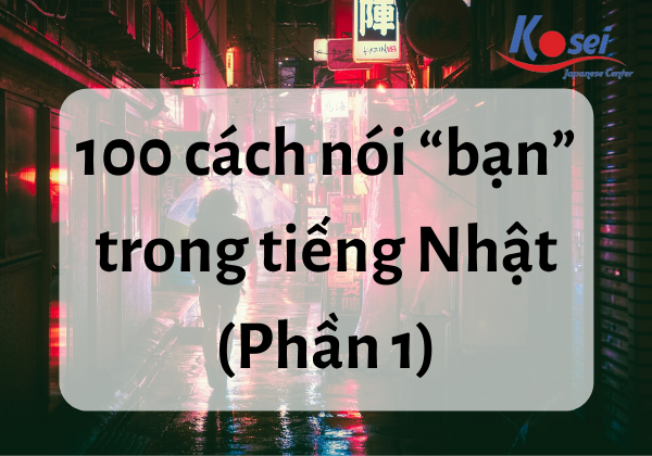 100 Cách Nói “bạn” Trong Tiếng Nhật
